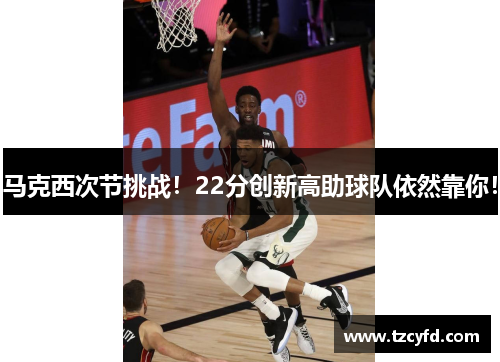 马克西次节挑战！22分创新高助球队依然靠你！
